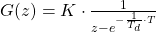 G(z) = K \cdot \frac{1}{z-e^{- \frac{1}{T_d} \cdot T}} 