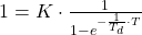 1 = K \cdot \frac{1}{1-e^{-\frac{1}{T_d} \cdot T}} 