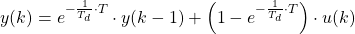 y(k) = e^{-\frac{1}{T_d} \cdot T} \cdot y(k-1) + \left( 1-e^{-\frac{1}{T_d} \cdot T} \right) \cdot u(k)